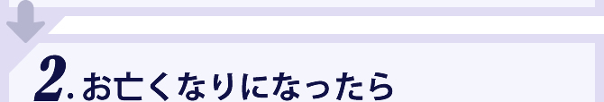 2.お亡くなりになったら